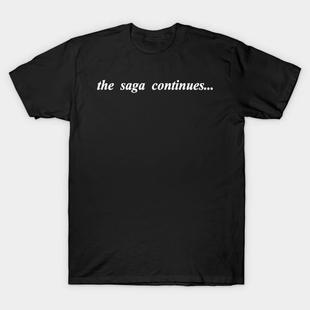 the saga continues T-Shirt by NotComplainingJustAsking